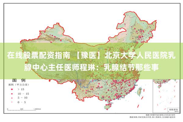 在线股票配资指南 【豫医】北京大学人民医院乳腺中心主任医师程琳：乳腺结节那些事